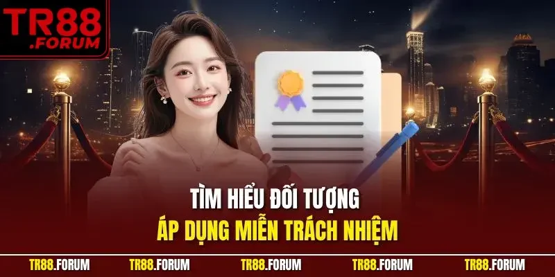 Tìm hiểu đối tượng áp dụng miễn trách nhiệm