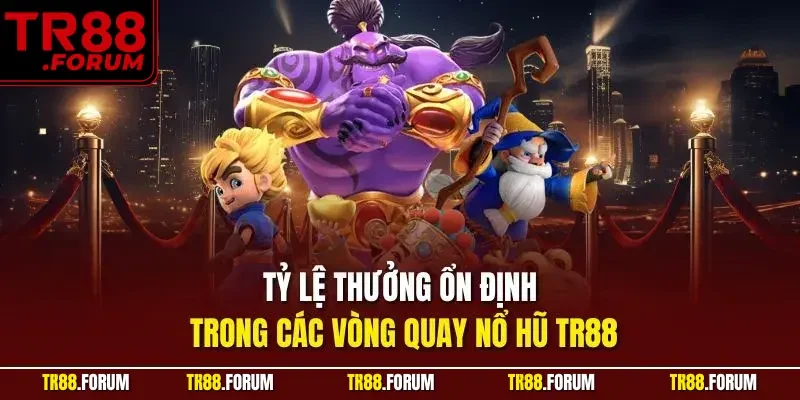 Tỷ lệ thưởng ổn định trong các vòng quay nổ hũ TR88