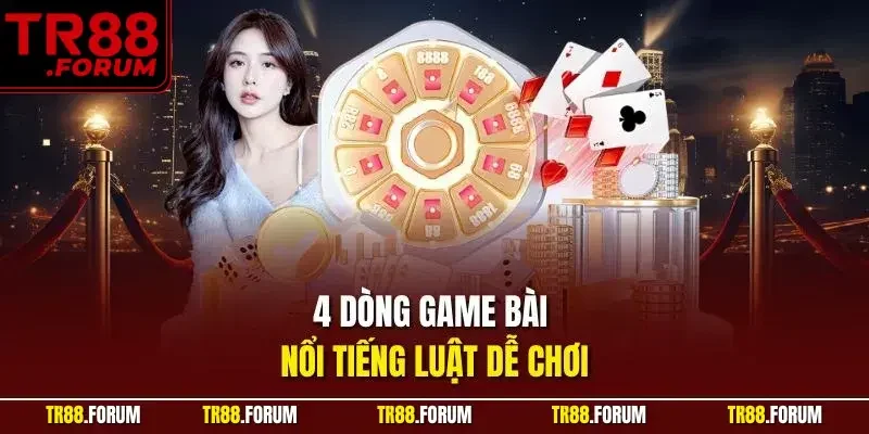 4 dòng game bài nổi tiếng luật dễ chơi