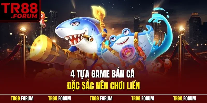 4 tựa game bắn cá đặc sắc nên chơi liền