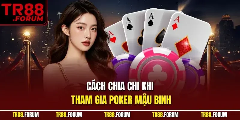 Cách chia chi khi tham gia Poker mậu binh