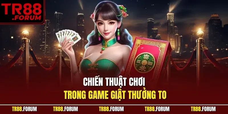 Chiến thuật chơi trong game giật thưởng to