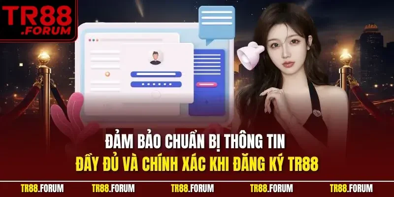 Đảm bảo chuẩn bị thông tin đầy đủ và chính xác khi đăng ký TR88