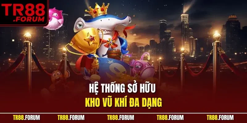 Hệ thống sở hữu kho vũ khí đa dạng