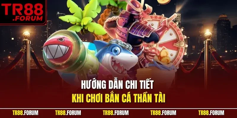 Hướng dẫn chi tiết khi chơi bắn cá thần tài