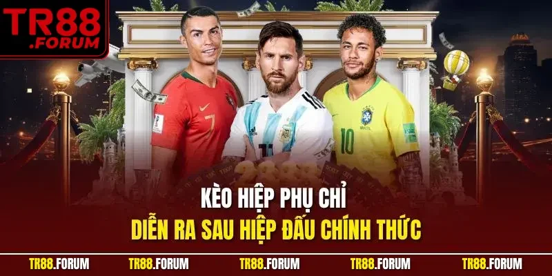 Kèo hiệp phụ chỉ diễn ra sau hiệp đấu chính thức