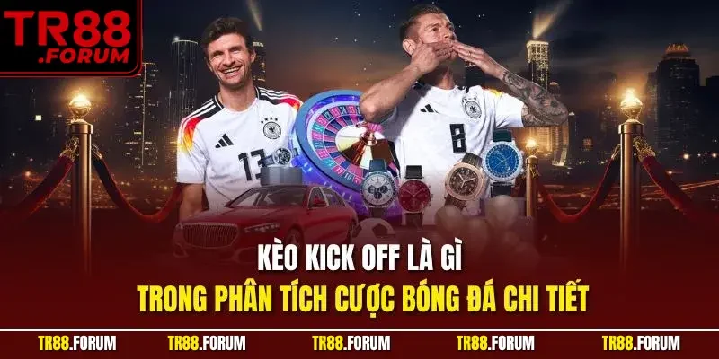 Kèo kick off là gì