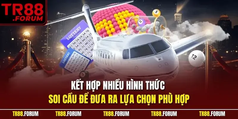 Kết hợp nhiều hình thức soi cầu để đưa ra lựa chọn phù hợp