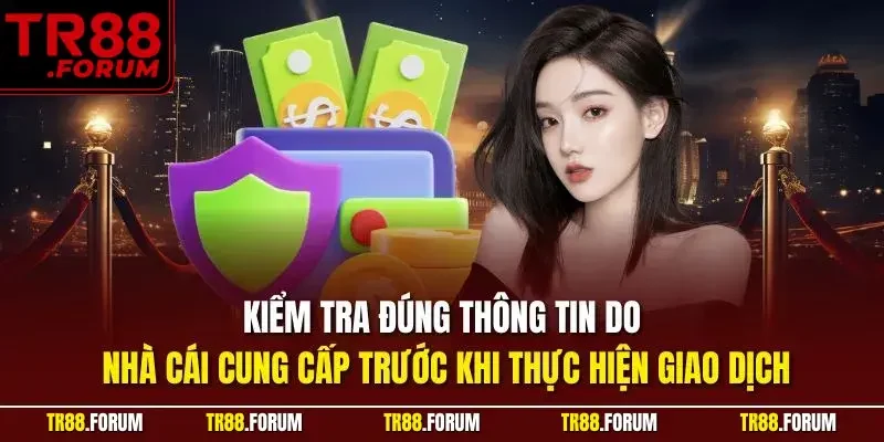 Kiểm tra đúng thông tin do nhà cái cung cấp trước khi thực hiện giao dịch