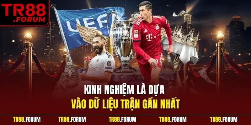 Kinh nghiệm là dựa vào dữ liệu trận gần nhất