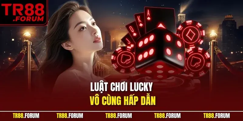 Luật chơi Lucky vô cùng hấp dẫn