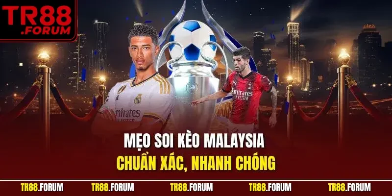Mẹo soi kèo Malaysia chuẩn xác, nhanh chóng