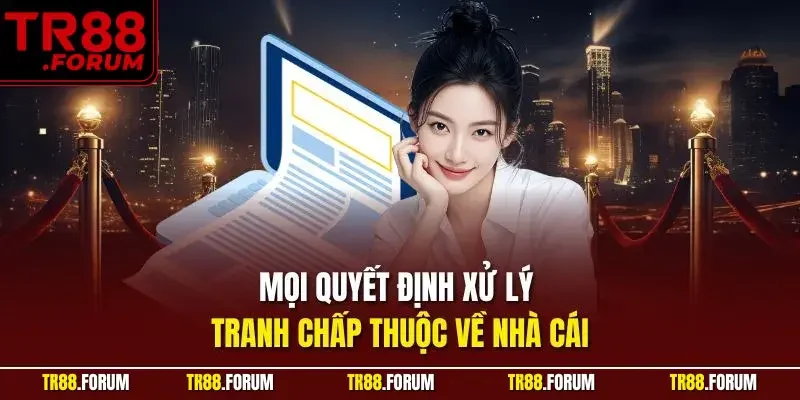 Mọi quyết định xử lý tranh chấp thuộc về nhà cái