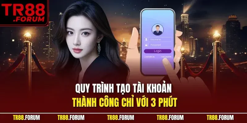 Quy trình tạo tài khoản thành công chỉ với 3 phút