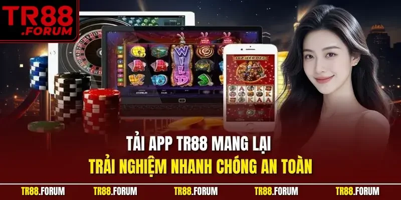 Tải app TR88 mang lại trải nghiệm nhanh chóng an toàn