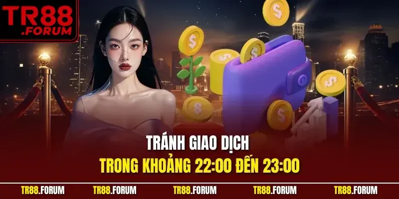 Tránh giao dịch trong khoảng 22:00 đến 23:00