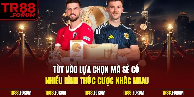 Tùy vào lựa chọn mà sẽ có nhiều hình thức cược khác nhau