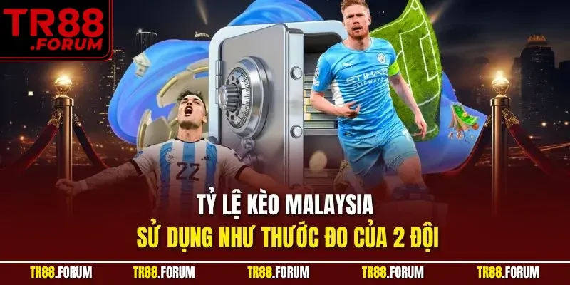 Tỷ lệ kèo Malaysia sử dụng như thước đo của 2 đội