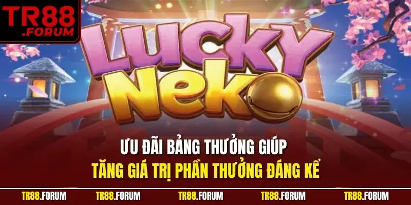 Ưu đãi bảng thưởng giúp tăng giá trị phần thưởng đáng kể