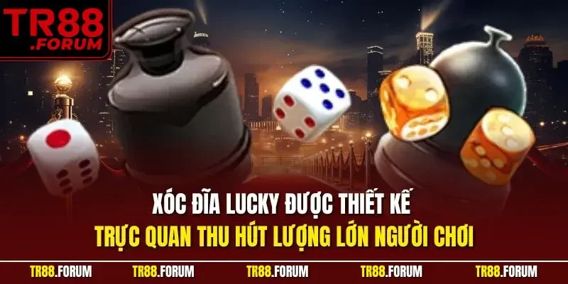 Xóc đĩa Lucky được thiết kế trực quan thu hút lượng lớn người chơi